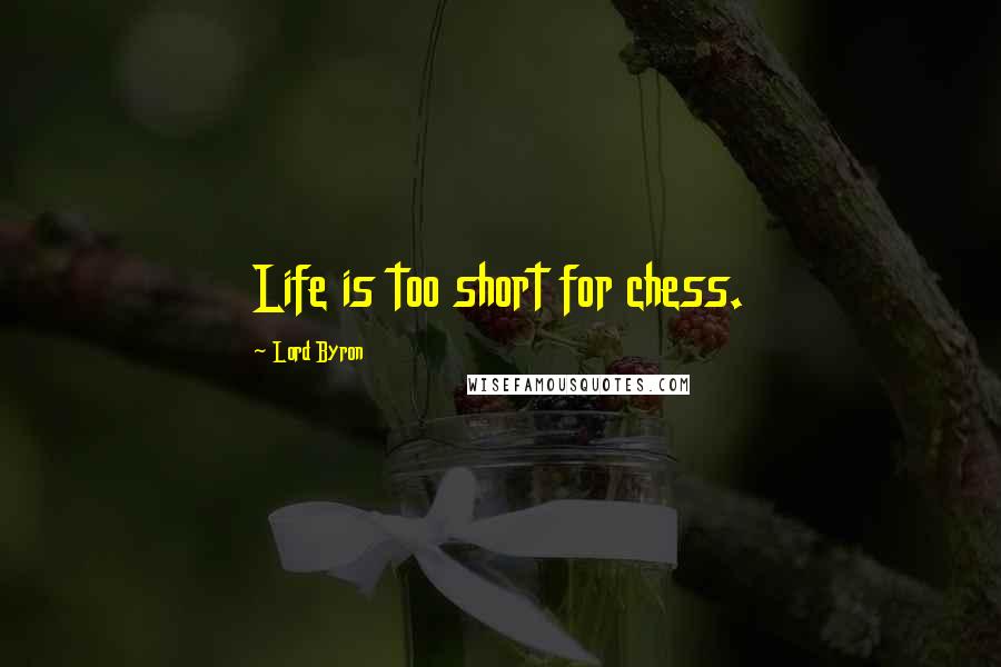 Lord Byron Quotes: Life is too short for chess.