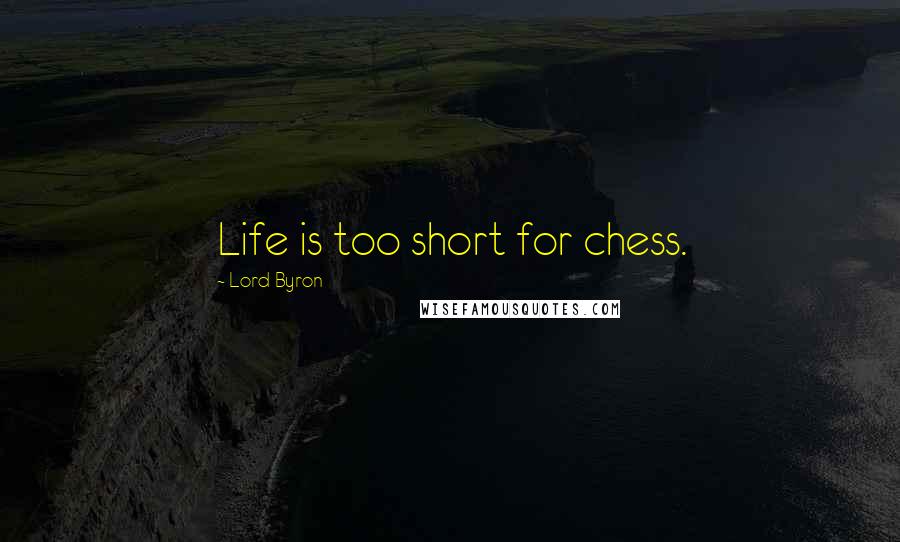 Lord Byron Quotes: Life is too short for chess.