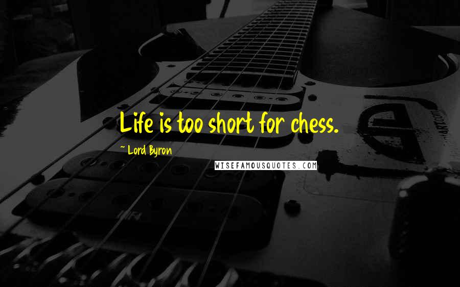 Lord Byron Quotes: Life is too short for chess.