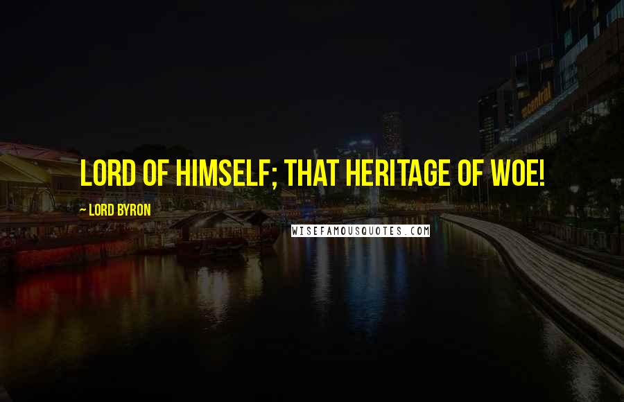 Lord Byron Quotes: Lord of himself; that heritage of woe!