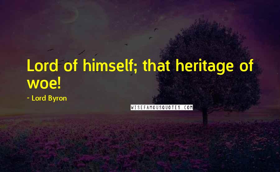 Lord Byron Quotes: Lord of himself; that heritage of woe!