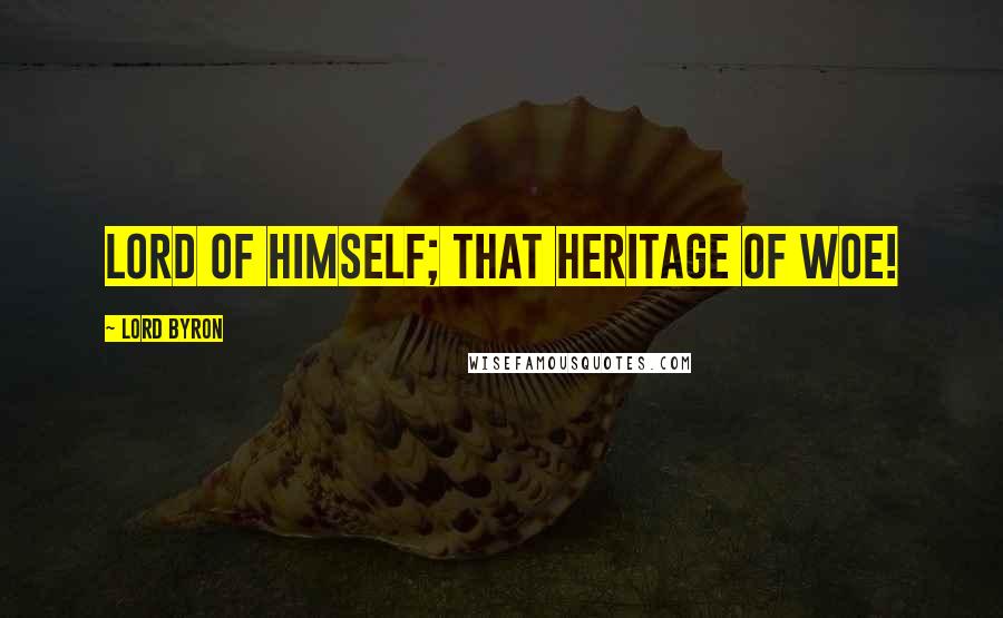 Lord Byron Quotes: Lord of himself; that heritage of woe!