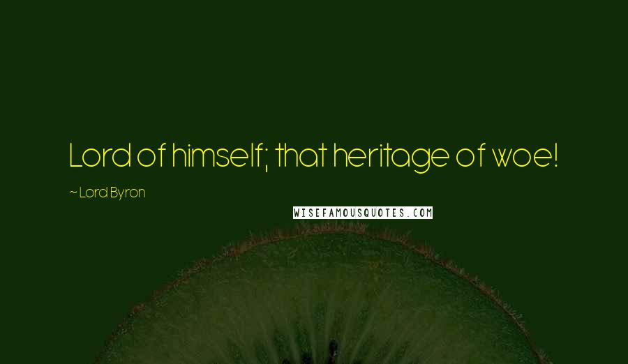 Lord Byron Quotes: Lord of himself; that heritage of woe!