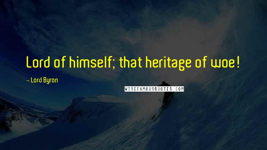 Lord Byron Quotes: Lord of himself; that heritage of woe!