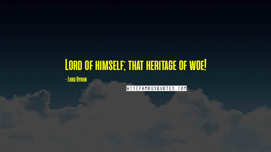 Lord Byron Quotes: Lord of himself; that heritage of woe!