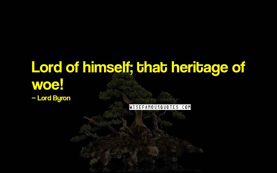 Lord Byron Quotes: Lord of himself; that heritage of woe!