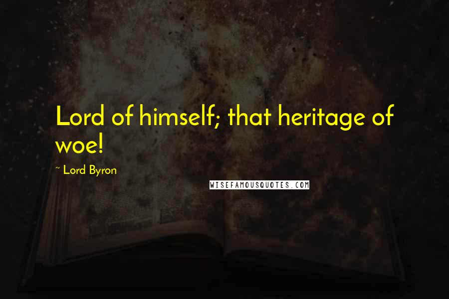 Lord Byron Quotes: Lord of himself; that heritage of woe!
