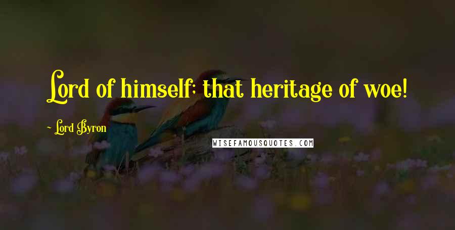 Lord Byron Quotes: Lord of himself; that heritage of woe!