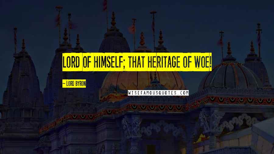 Lord Byron Quotes: Lord of himself; that heritage of woe!