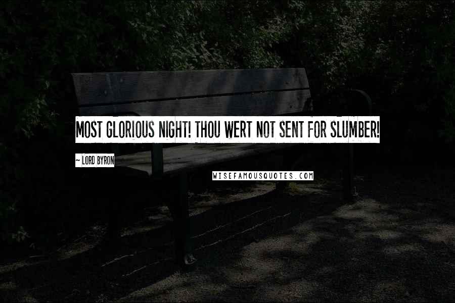 Lord Byron Quotes: Most glorious night! Thou wert not sent for slumber!