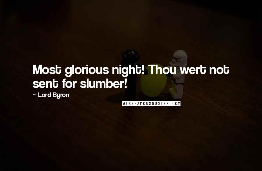 Lord Byron Quotes: Most glorious night! Thou wert not sent for slumber!