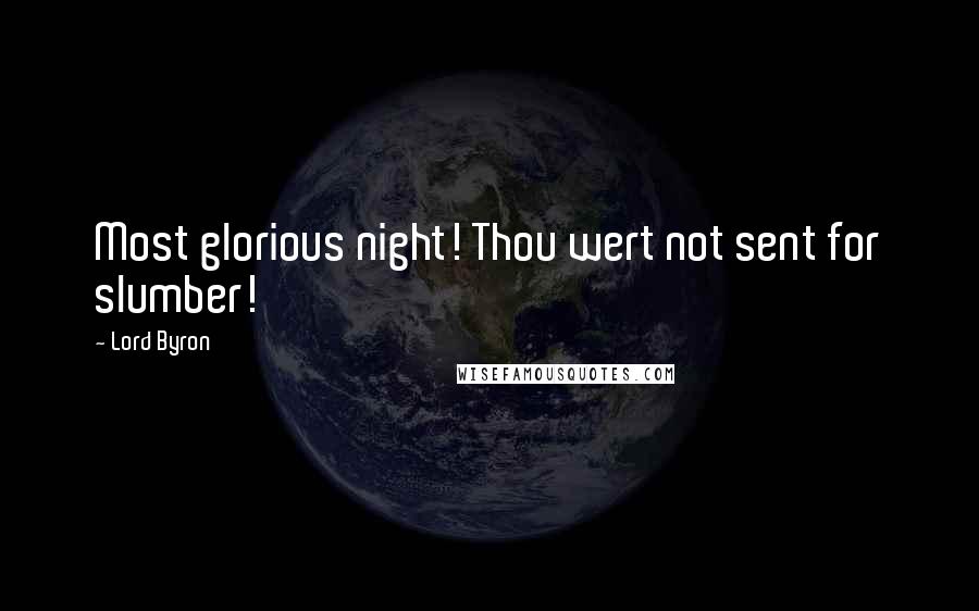 Lord Byron Quotes: Most glorious night! Thou wert not sent for slumber!