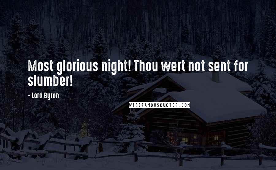 Lord Byron Quotes: Most glorious night! Thou wert not sent for slumber!