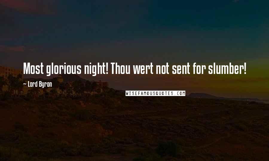 Lord Byron Quotes: Most glorious night! Thou wert not sent for slumber!