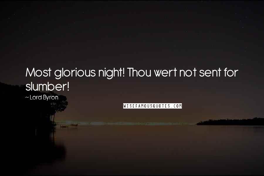 Lord Byron Quotes: Most glorious night! Thou wert not sent for slumber!