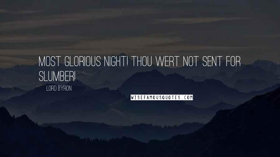 Lord Byron Quotes: Most glorious night! Thou wert not sent for slumber!