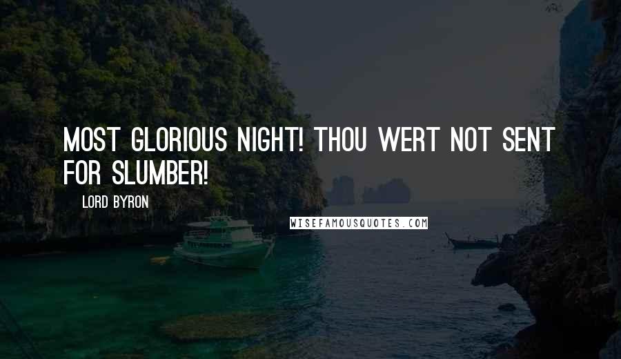 Lord Byron Quotes: Most glorious night! Thou wert not sent for slumber!