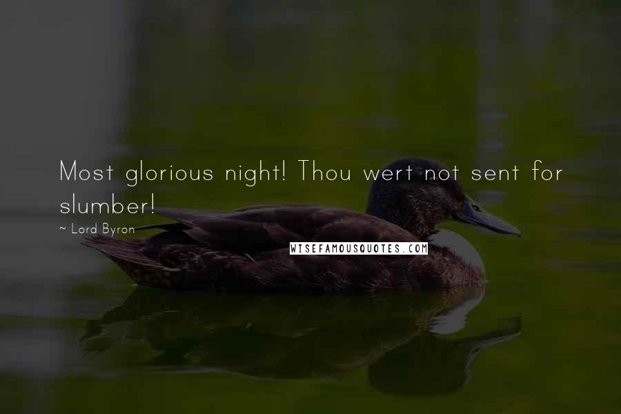 Lord Byron Quotes: Most glorious night! Thou wert not sent for slumber!