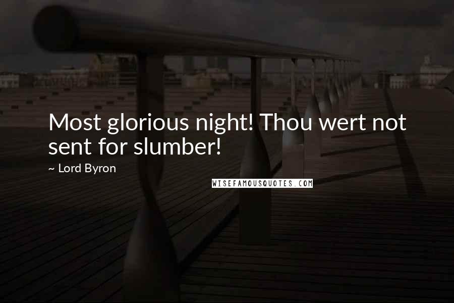 Lord Byron Quotes: Most glorious night! Thou wert not sent for slumber!