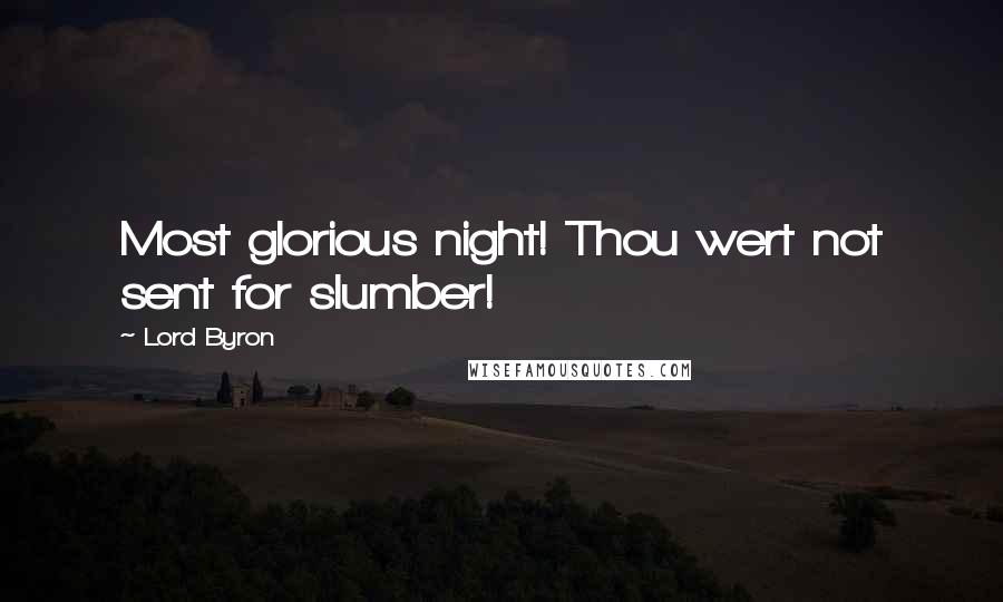 Lord Byron Quotes: Most glorious night! Thou wert not sent for slumber!