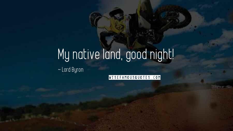 Lord Byron Quotes: My native land, good night!
