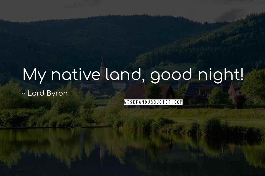 Lord Byron Quotes: My native land, good night!
