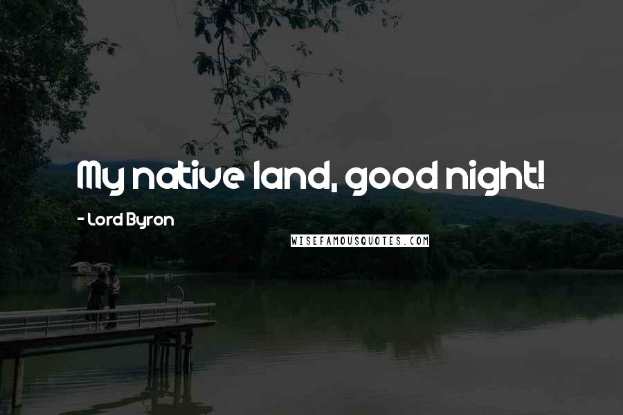 Lord Byron Quotes: My native land, good night!