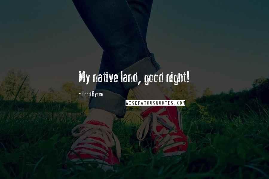 Lord Byron Quotes: My native land, good night!