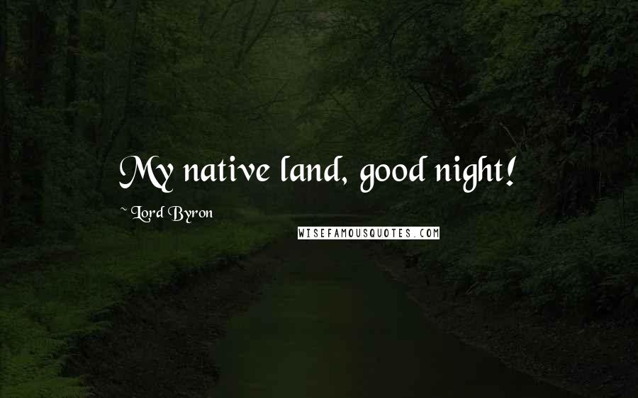 Lord Byron Quotes: My native land, good night!