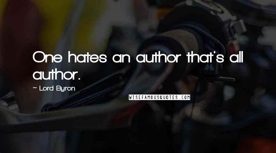 Lord Byron Quotes: One hates an author that's all author.