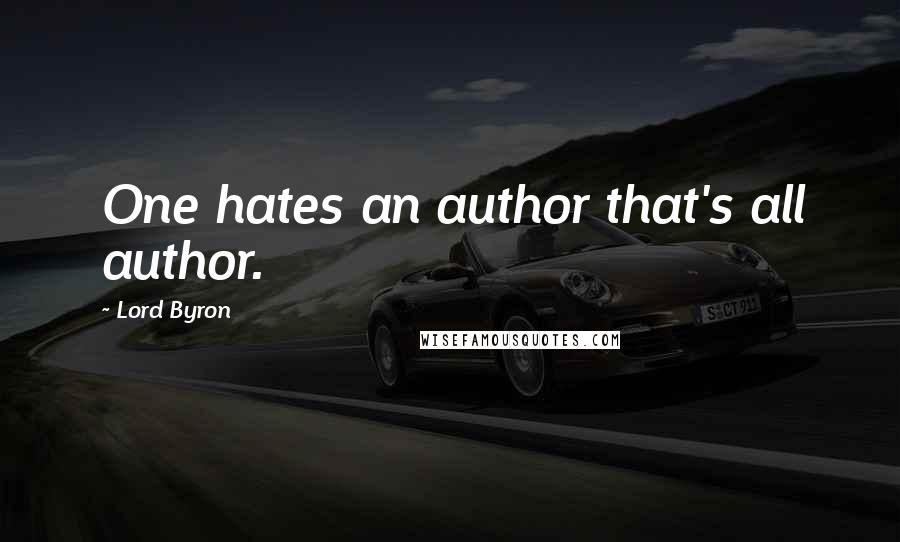 Lord Byron Quotes: One hates an author that's all author.