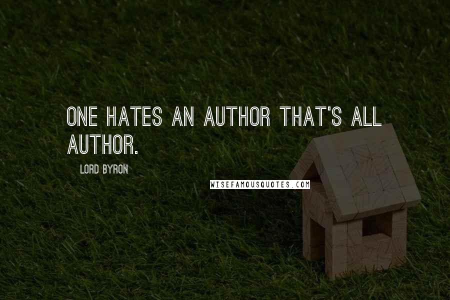 Lord Byron Quotes: One hates an author that's all author.