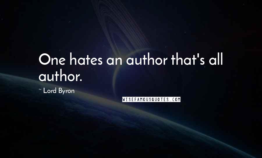 Lord Byron Quotes: One hates an author that's all author.