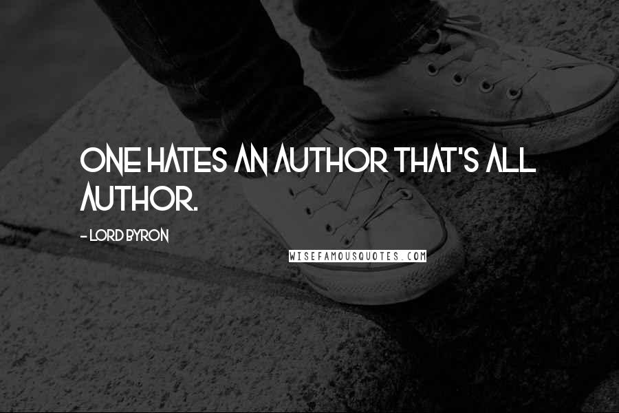 Lord Byron Quotes: One hates an author that's all author.