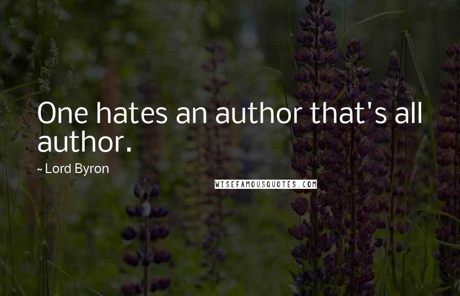 Lord Byron Quotes: One hates an author that's all author.