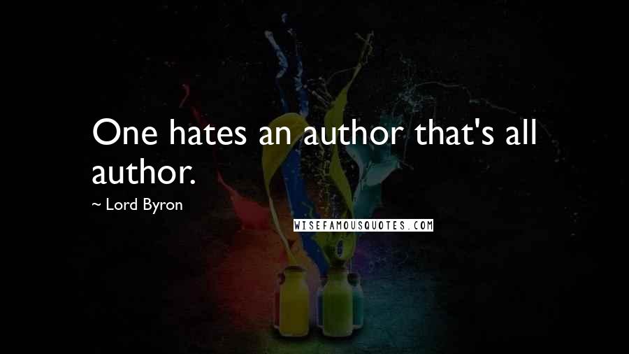 Lord Byron Quotes: One hates an author that's all author.