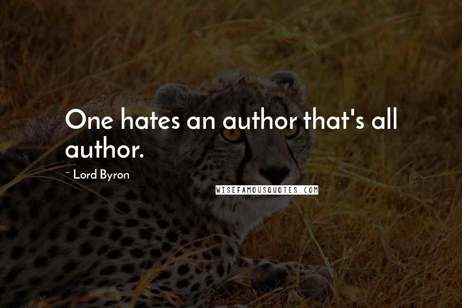 Lord Byron Quotes: One hates an author that's all author.