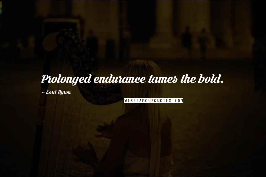 Lord Byron Quotes: Prolonged endurance tames the bold.