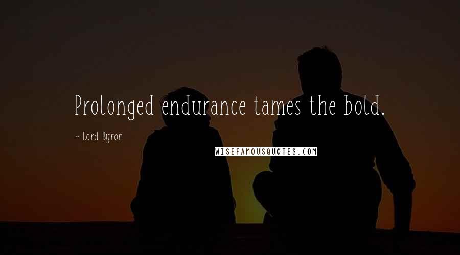 Lord Byron Quotes: Prolonged endurance tames the bold.