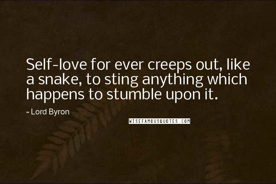 Lord Byron Quotes: Self-love for ever creeps out, like a snake, to sting anything which happens to stumble upon it.