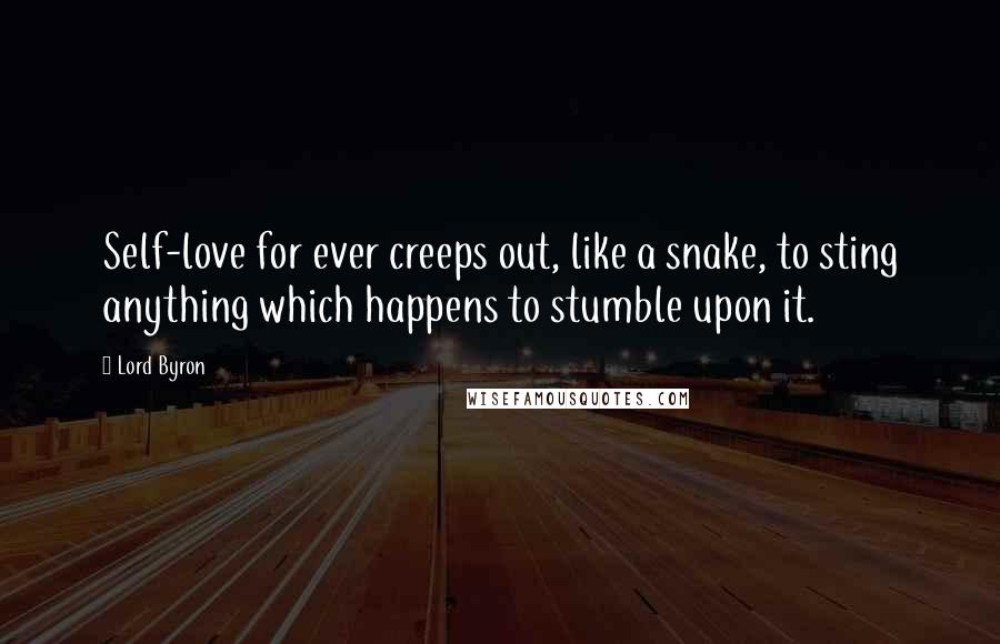 Lord Byron Quotes: Self-love for ever creeps out, like a snake, to sting anything which happens to stumble upon it.