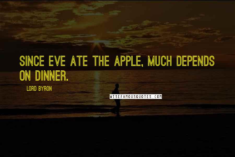 Lord Byron Quotes: Since Eve ate the apple, much depends on dinner.