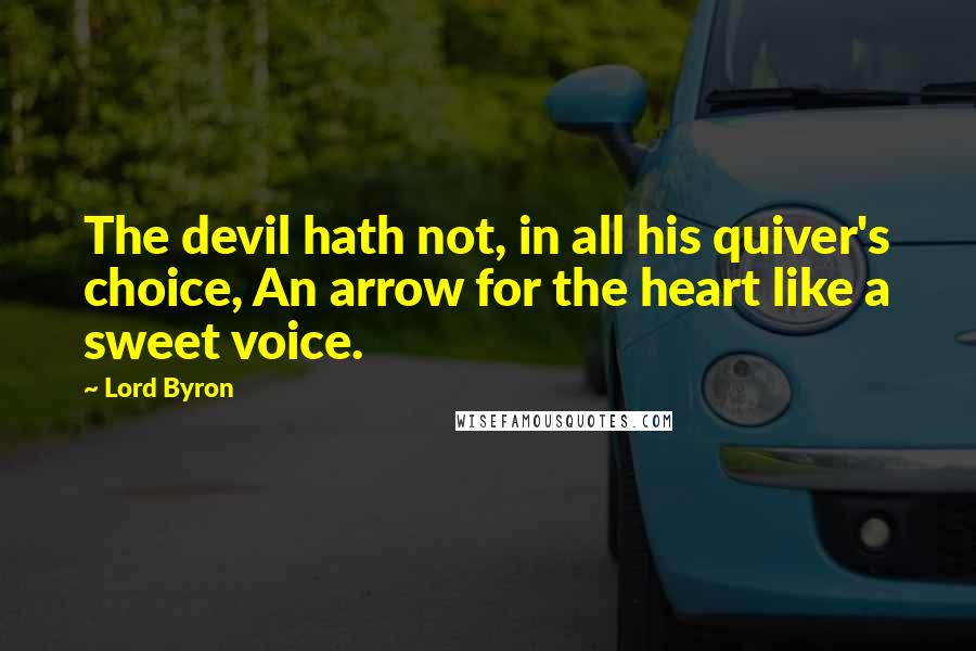 Lord Byron Quotes: The devil hath not, in all his quiver's choice, An arrow for the heart like a sweet voice.