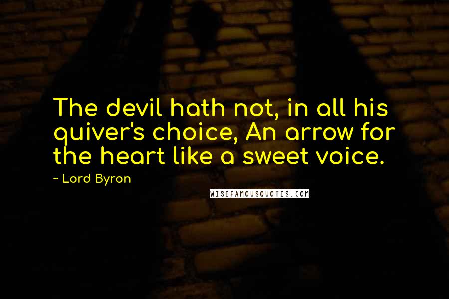 Lord Byron Quotes: The devil hath not, in all his quiver's choice, An arrow for the heart like a sweet voice.