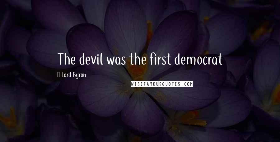 Lord Byron Quotes: The devil was the first democrat