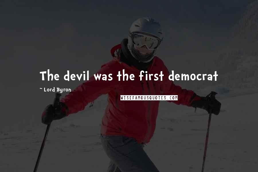 Lord Byron Quotes: The devil was the first democrat