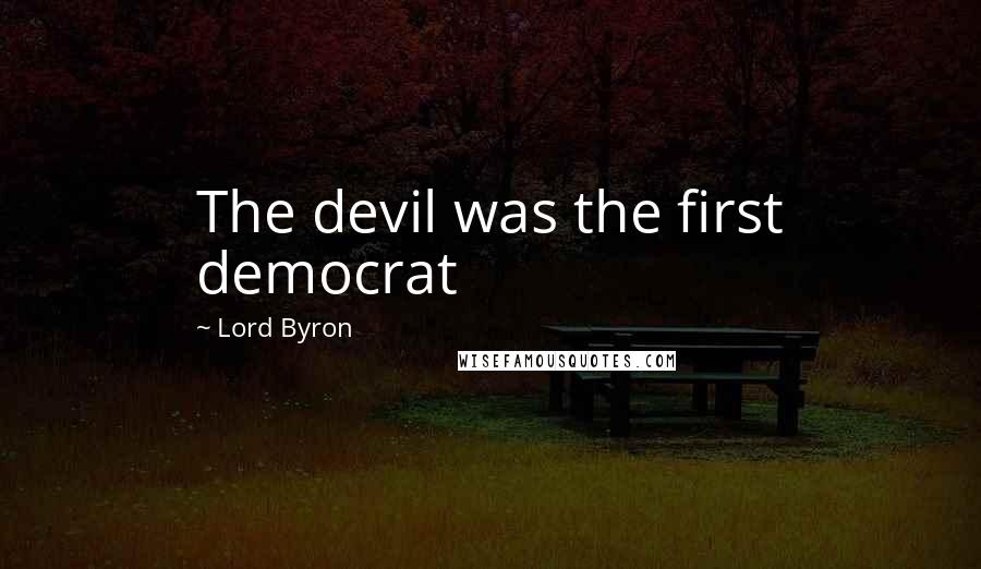 Lord Byron Quotes: The devil was the first democrat