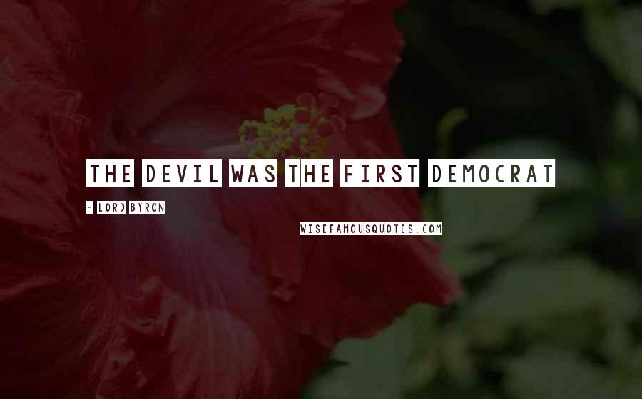 Lord Byron Quotes: The devil was the first democrat
