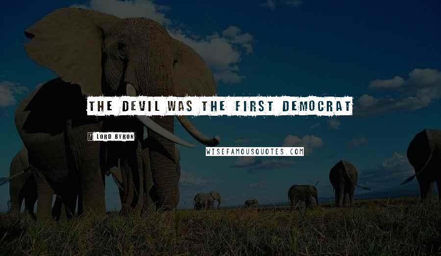 Lord Byron Quotes: The devil was the first democrat