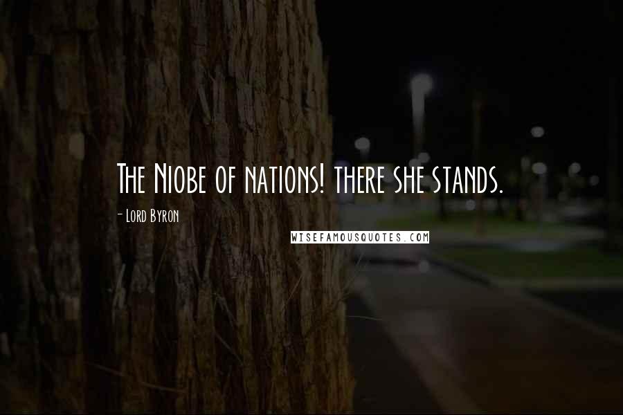 Lord Byron Quotes: The Niobe of nations! there she stands.